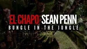 El Chapo & Sean Penn: Bungle in the Jungle - Movie