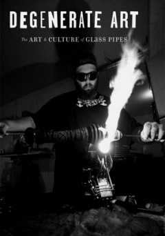 Degenerate Art: The Art and Culture of Glass Pipes - Movie