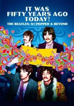 It Was Fifty Years Ago Today! The Beatles: Sgt. Pepper & Beyond - Movie