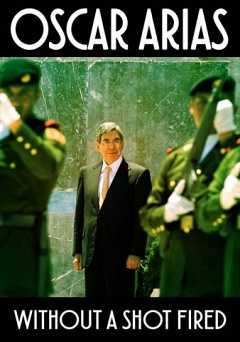 Oscar Arias: Without a Shot Fired - Movie