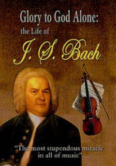 Glory to God Alone: The Life of J.S. Bach - Movie