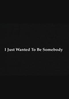I Just Wanted to Be Somebody