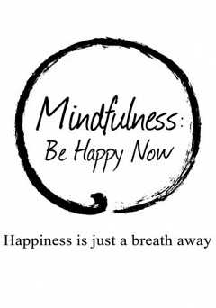 Mindfulness: Be Happy Now