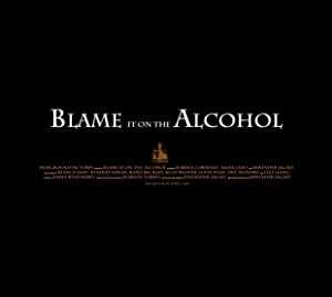 Blame It On The Alcohol