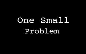One Small Problem