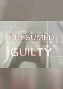 Presumed Guilty