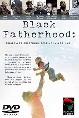 Black Fatherhood: Trials & Tribulations, Testimony & Triumph - Movie