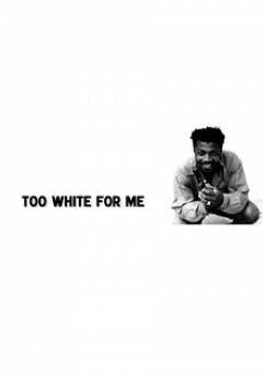 Too White For Me - Movie