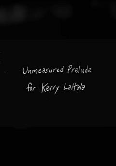 Unmeasured Prelude for Kerry Laitalaa - Movie