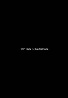 I Dont Blame the Beautiful Game - Movie
