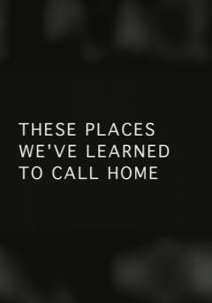 These Places Weve Learned to Call Home - fandor