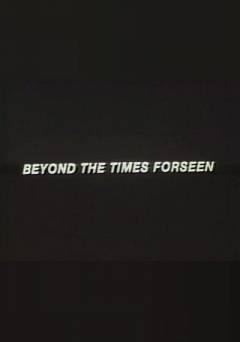 Beyond the Times Forseen - Movie